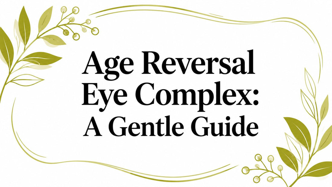 Age Reversal Eye Complex: A Gentle Guide