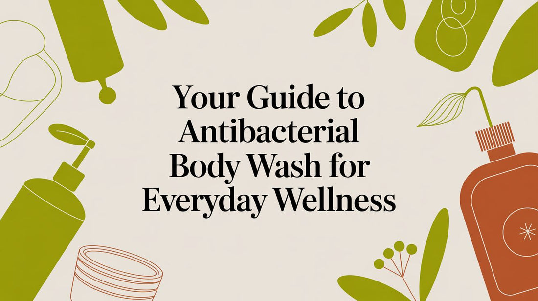 Your Guide to Antibacterial Body Wash for Everyday Wellness