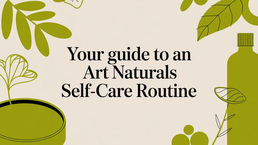 Your Guide to an Art Naturals Self-Care Routine