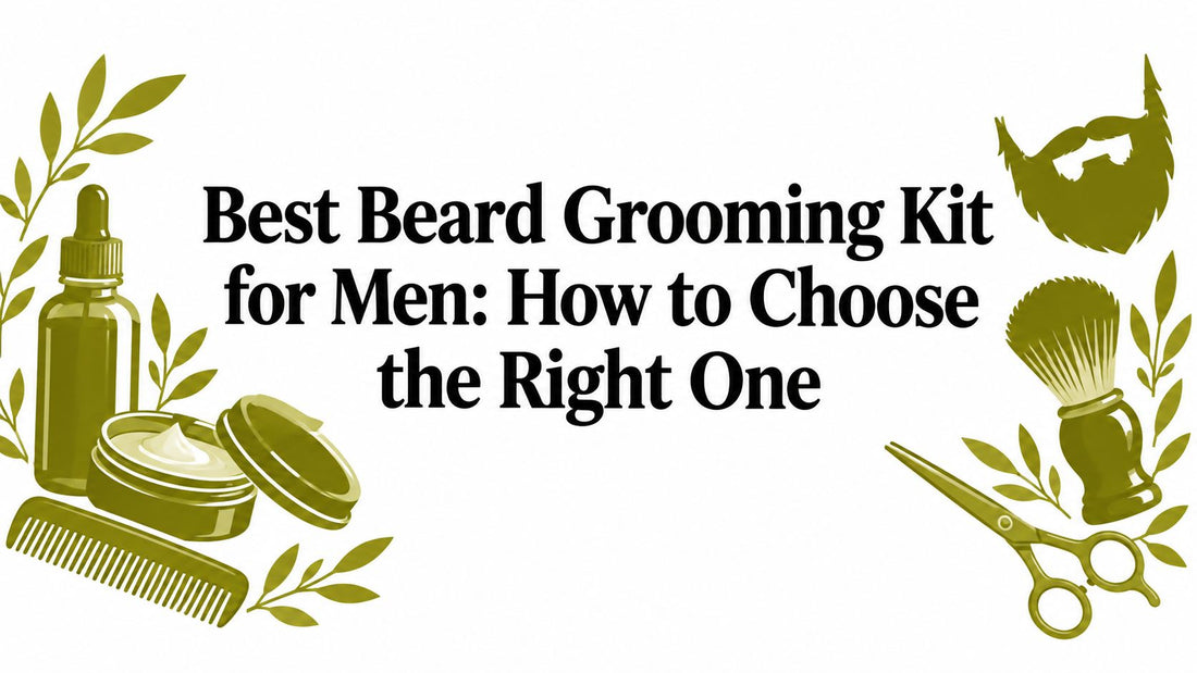 Best Beard Grooming Kit for Men: How to Choose the Right One