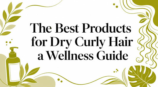 The Best Products for Dry Curly Hair a Wellness Guide