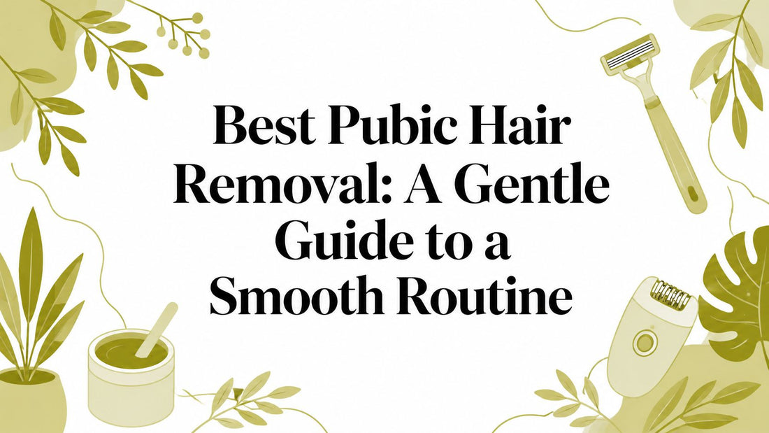 Best Pubic Hair Removal: A Gentle Guide to a Smooth Routine