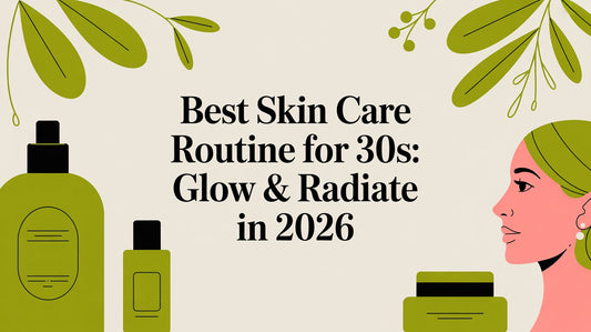 Best Skin Care Routine for 30s: Glow & Radiate in 2026