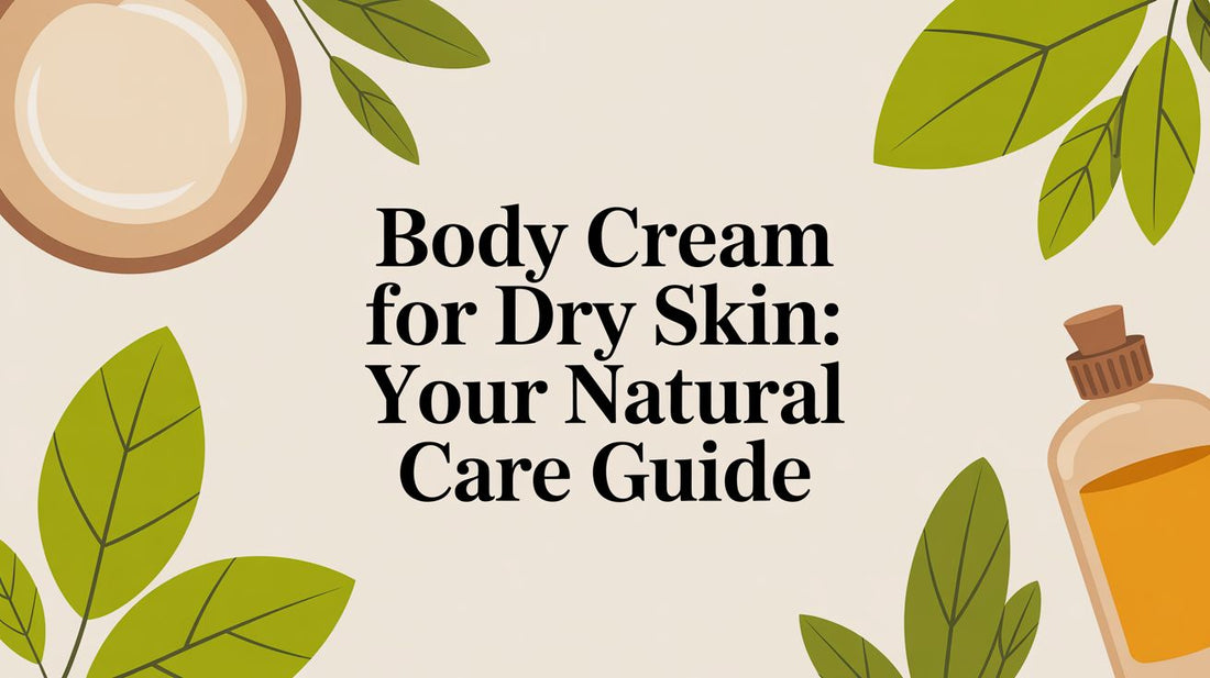 Body Cream for Dry Skin: Your Natural Care Guide