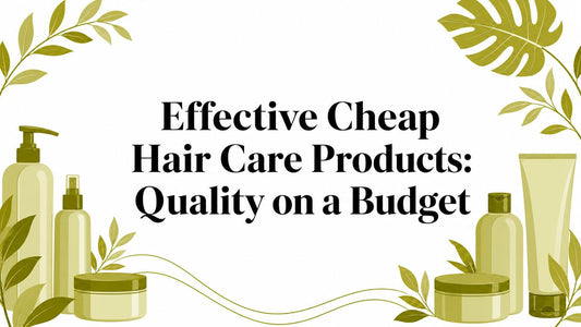 Effective Cheap Hair Care Products: Quality on a Budget