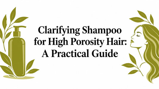 Clarifying Shampoo for High Porosity Hair: A Practical Guide