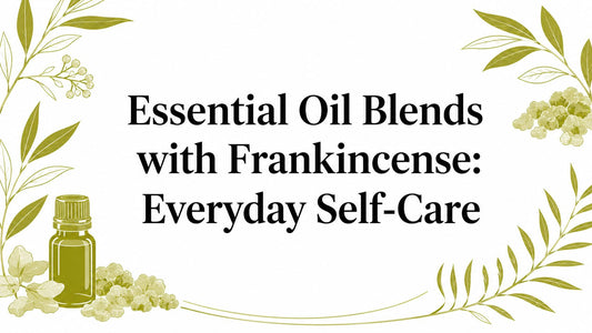 Essential Oil Blends with Frankincense: Everyday Self-Care