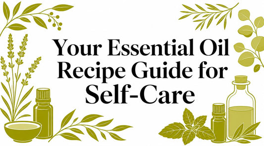 Your Essential Oil Recipe Guide for Self-Care