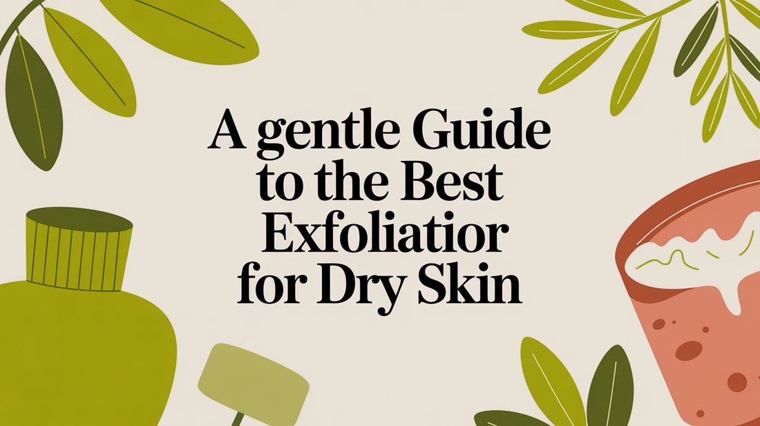 A Gentle Guide to Finding the Best Exfoliator for Dry Skin