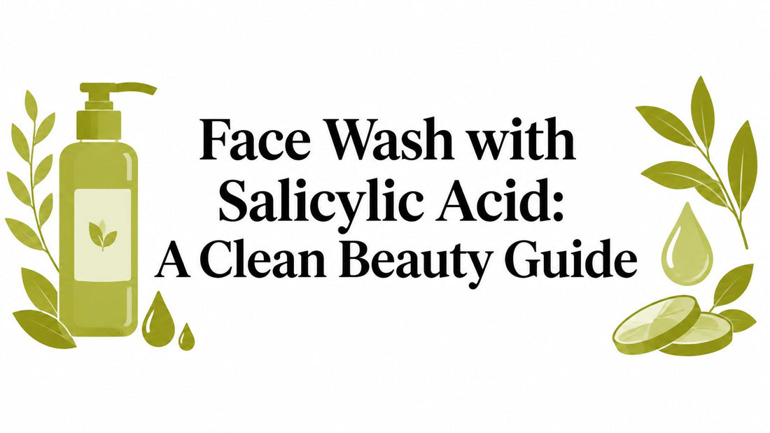 Face Wash with Salicylic Acid: A Clean Beauty Guide