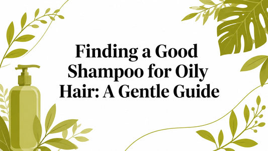 Finding a Good Shampoo for Oily Hair: A Gentle Guide