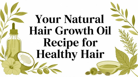 Your Natural Hair Growth Oil Recipe for Healthy Hair