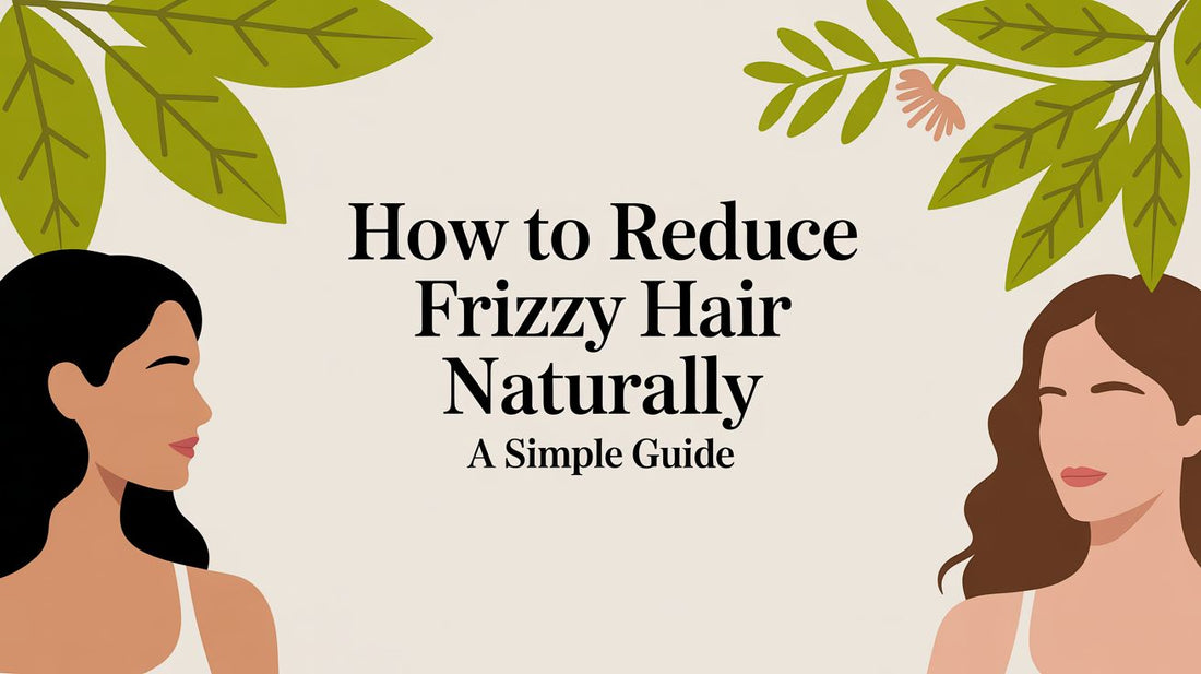 How to Reduce Frizzy Hair Naturally: A Simple Guide