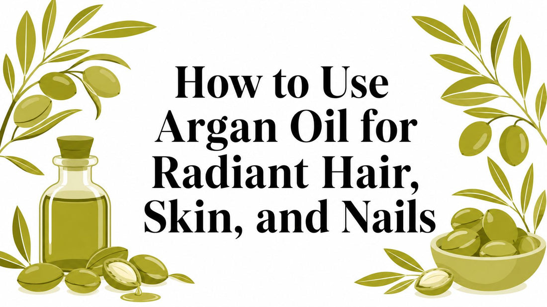 How to Use Argan Oil for Radiant Hair, Skin, and Nails