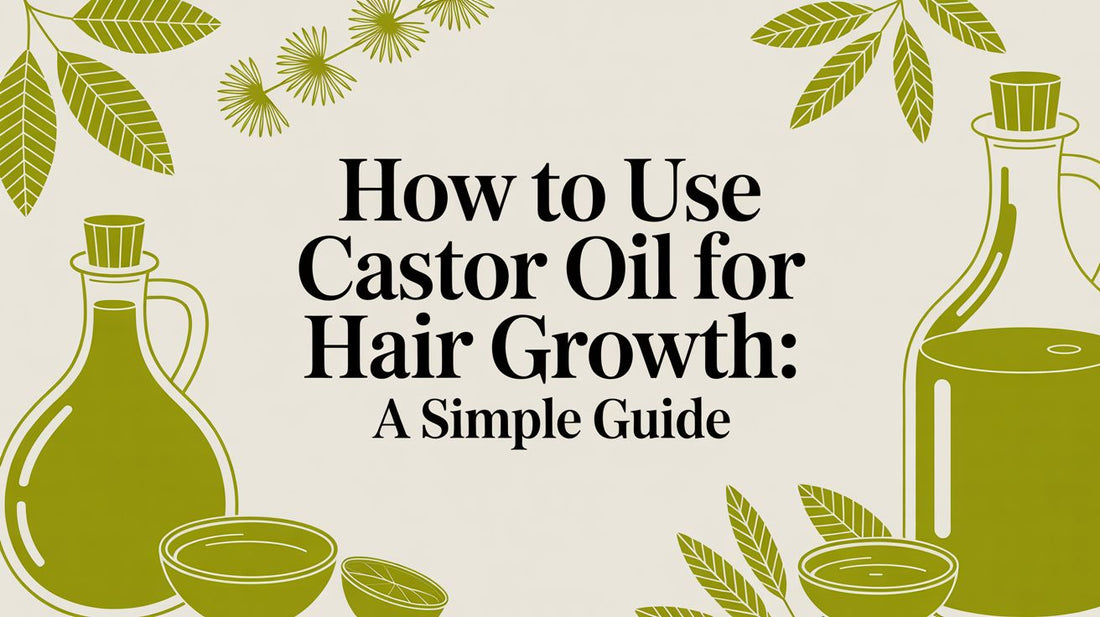 How to Use Castor Oil for Hair: A Simple Guide to a Nourishing Ritual
