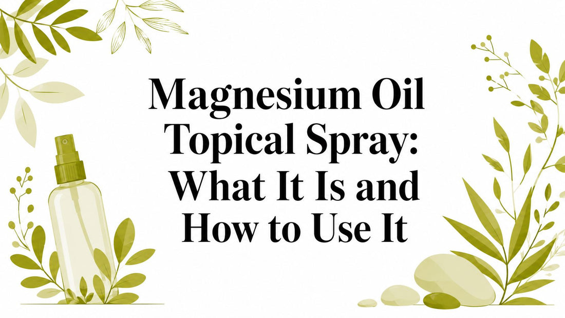 Magnesium Oil Topical Spray: What It Is and How to Use It
