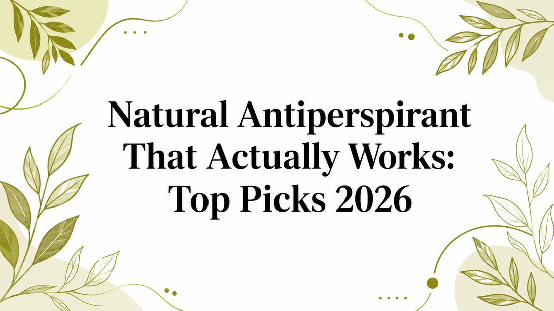 Natural Antiperspirant That Actually Works: Top Picks 2026