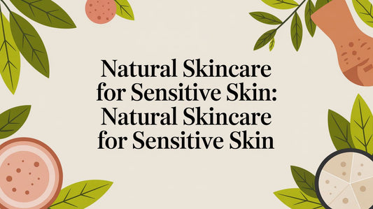 Embracing Calm: A Guide to Natural Skincare for Sensitive Skin