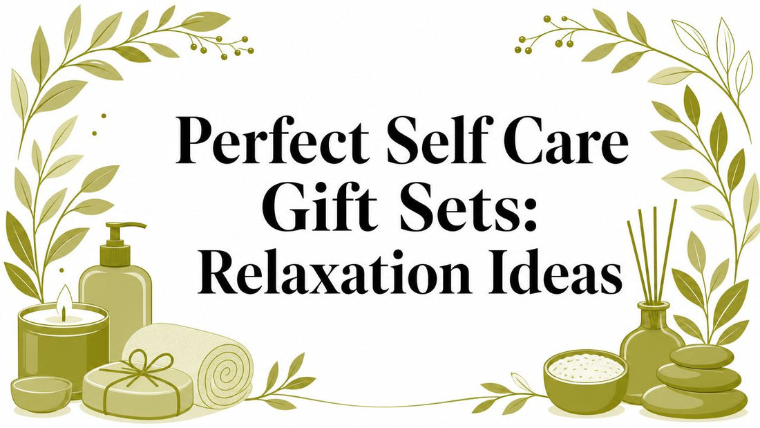 Perfect Self Care Gift Sets: Relaxation Ideas