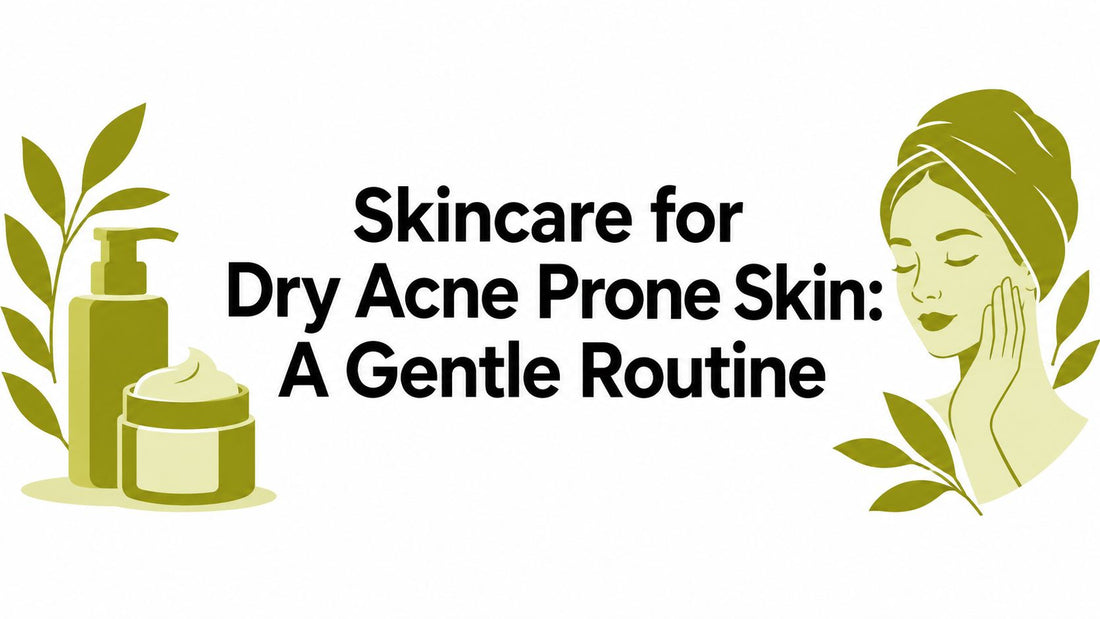 Skincare for Dry Acne Prone Skin: A Gentle Routine