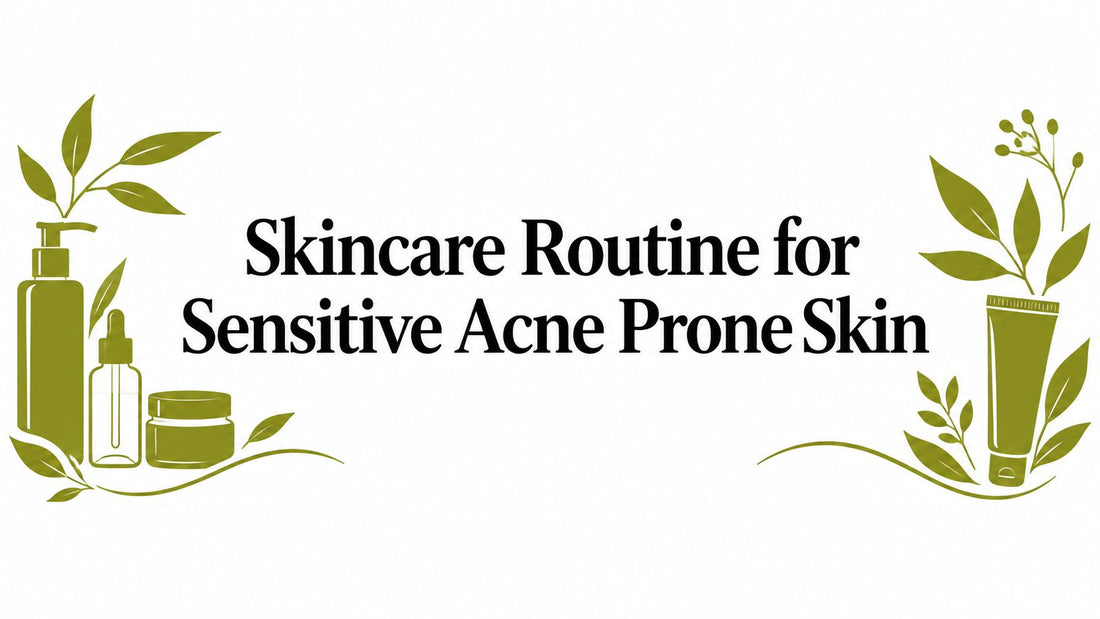 Skincare Routine for Sensitive Acne Prone Skin