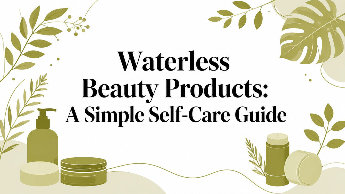 Waterless Beauty Products: A Simple Self-Care Guide